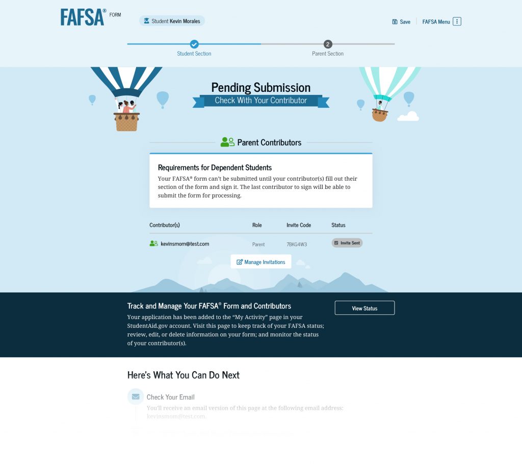 Screenshot of the student completion page, informing the student they have completed the student section successfully. The FAFSA form can’t be processed until all contributors complete the required sections. Below that, the contributor’s email address is listed, as well as their role, invite code, and status that indicates “Invite Sent.” The FAFSA form and contributors can be tracked and managed by selecting the “View Status” button. There is also information about next steps, including checking for an email confirmation and a reminder that contributors still need to enter their information.