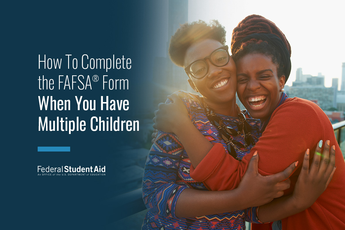 How To Complete the FAFSA® Form When You Have Multiple Children